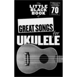 The Little Black Book Of Great Songs For Ukulele – Sheet Music Songbook Of Over 70 Hits