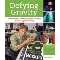 Defying Gravity The Creative Career Of Stephen Schwartz Book From Godspell To Wicked